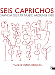 Yiannis Efstathopoulos: SEIS CAPRICHOS : SPANISH GUITAR MUSIC AROUND 1930 [Νέο CD]